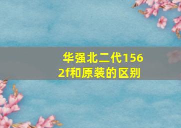 华强北二代1562f和原装的区别