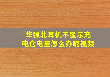 华强北耳机不显示充电仓电量怎么办呢视频