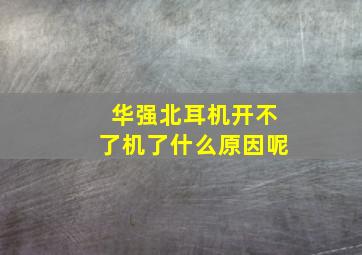 华强北耳机开不了机了什么原因呢