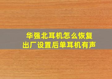 华强北耳机怎么恢复出厂设置后单耳机有声