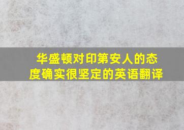 华盛顿对印第安人的态度确实很坚定的英语翻译