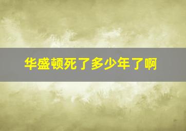 华盛顿死了多少年了啊