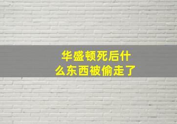 华盛顿死后什么东西被偷走了