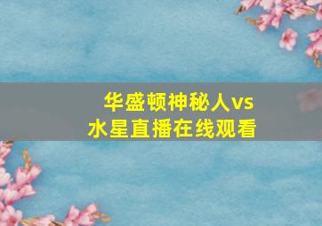 华盛顿神秘人vs水星直播在线观看