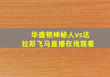 华盛顿神秘人vs达拉斯飞马直播在线观看