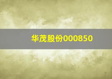 华茂股份000850