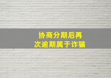 协商分期后再次逾期属于诈骗