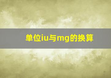 单位iu与mg的换算