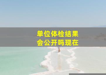 单位体检结果会公开吗现在