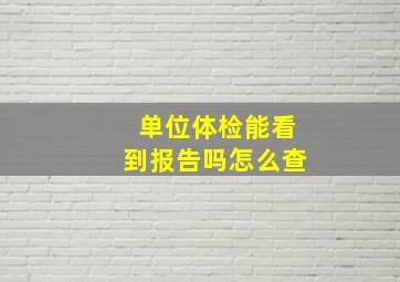 单位体检能看到报告吗怎么查