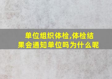 单位组织体检,体检结果会通知单位吗为什么呢