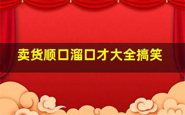 卖货顺口溜口才大全搞笑