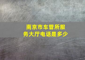 南京市车管所服务大厅电话是多少