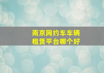 南京网约车车辆租赁平台哪个好