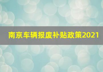 南京车辆报废补贴政策2021