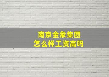 南京金象集团怎么样工资高吗