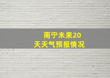 南宁未来20天天气预报情况