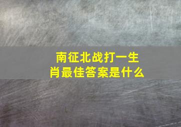 南征北战打一生肖最佳答案是什么