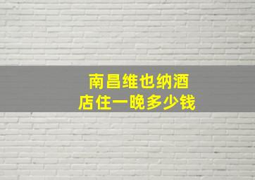 南昌维也纳酒店住一晚多少钱