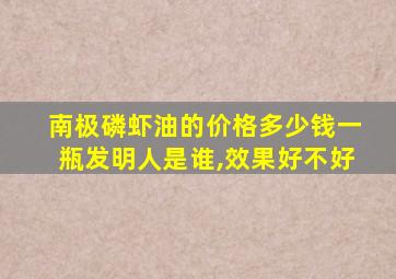 南极磷虾油的价格多少钱一瓶发明人是谁,效果好不好