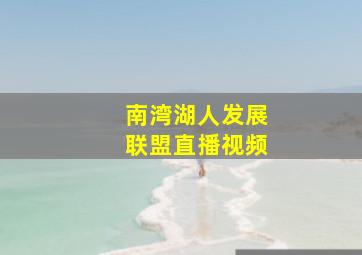 南湾湖人发展联盟直播视频