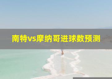 南特vs摩纳哥进球数预测