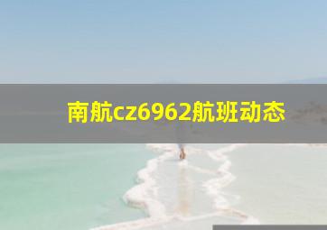 南航cz6962航班动态