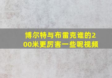 博尔特与布雷克谁的200米更厉害一些呢视频