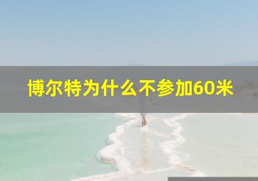 博尔特为什么不参加60米