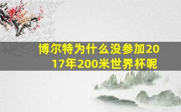 博尔特为什么没参加2017年200米世界杯呢