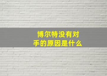 博尔特没有对手的原因是什么