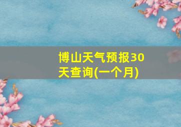 博山天气预报30天查询(一个月)