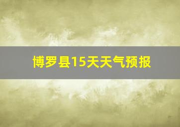 博罗县15天天气预报