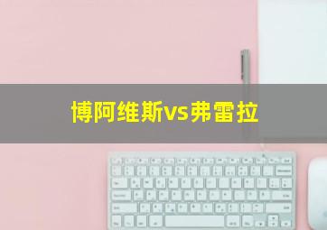 博阿维斯vs弗雷拉