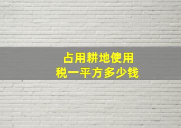 占用耕地使用税一平方多少钱