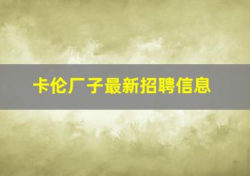 卡伦厂子最新招聘信息