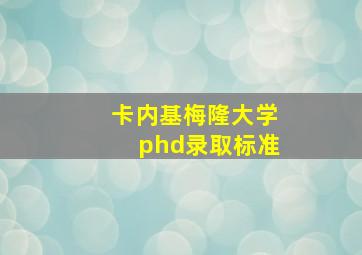 卡内基梅隆大学phd录取标准