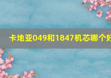 卡地亚049和1847机芯哪个好