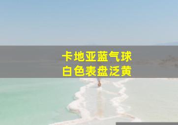 卡地亚蓝气球白色表盘泛黄