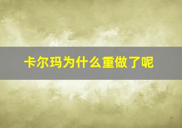 卡尔玛为什么重做了呢