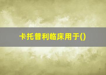 卡托普利临床用于()