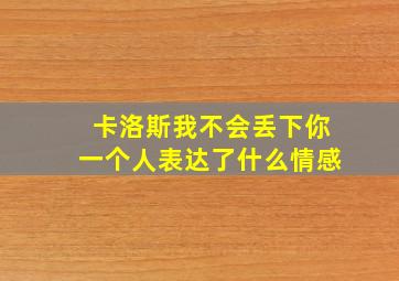 卡洛斯我不会丢下你一个人表达了什么情感