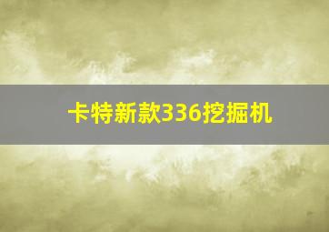 卡特新款336挖掘机