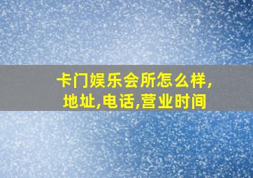 卡门娱乐会所怎么样,地址,电话,营业时间