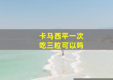 卡马西平一次吃三粒可以吗