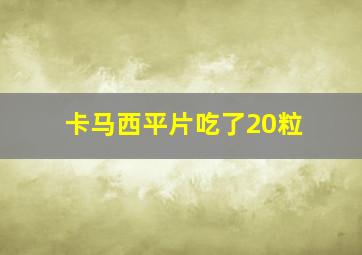 卡马西平片吃了20粒