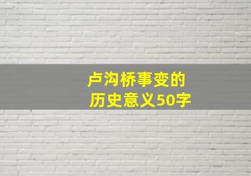 卢沟桥事变的历史意义50字