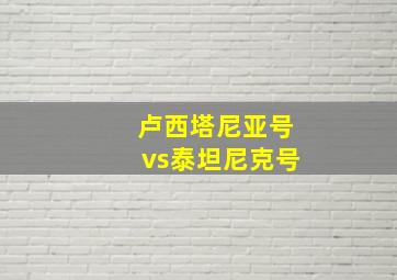 卢西塔尼亚号vs泰坦尼克号