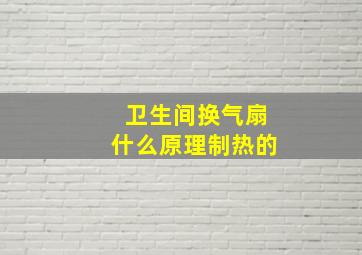 卫生间换气扇什么原理制热的