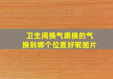 卫生间换气扇换的气换到哪个位置好呢图片